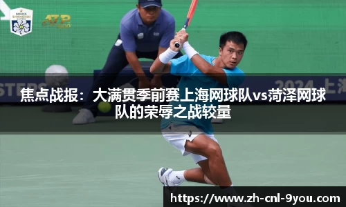 焦点战报：大满贯季前赛上海网球队vs菏泽网球队的荣辱之战较量